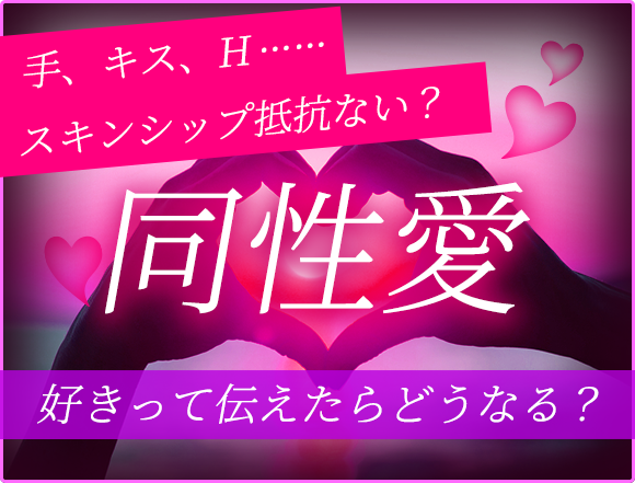 手、キス、H…… スキンシップ抵抗ない? 同性愛 好きって伝えたらどうなる?
